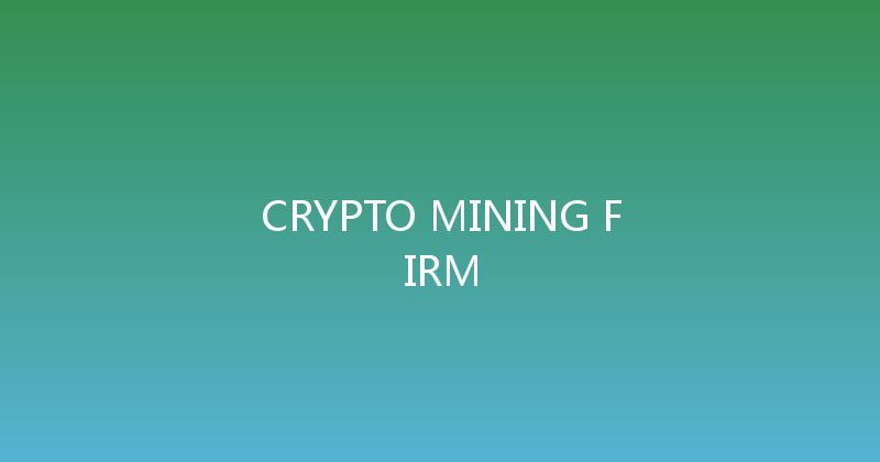 CRYPTO MINING FIRM 
