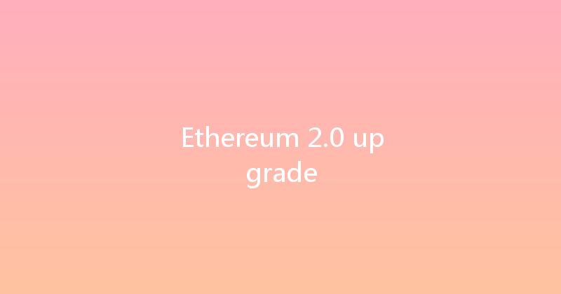 Ethereum 2.0 upgrade 