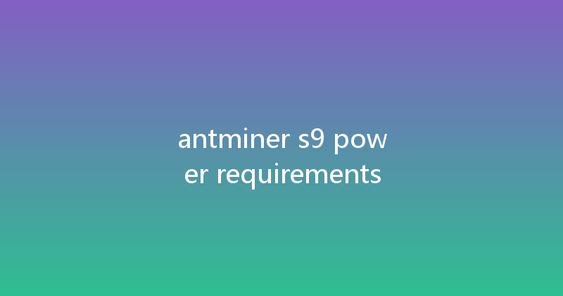 antminer s9 power requirements 