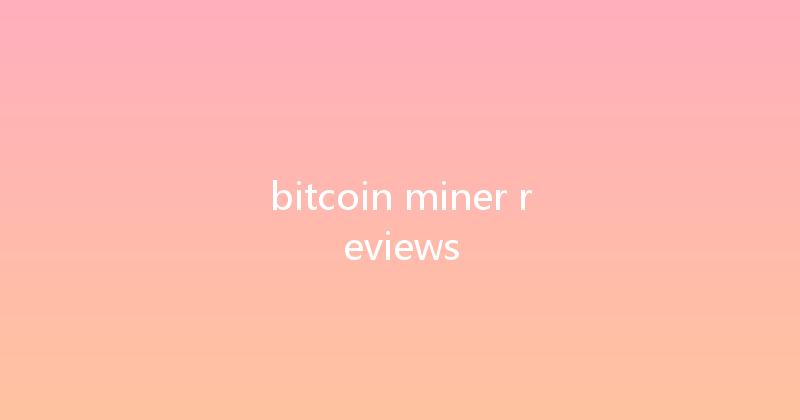 bitcoin miner reviews 