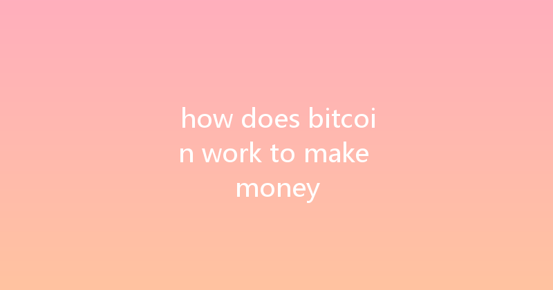 how does bitcoin work to make money 