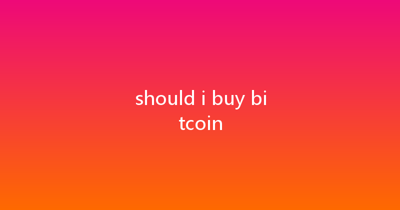 should i buy bitcoin 
