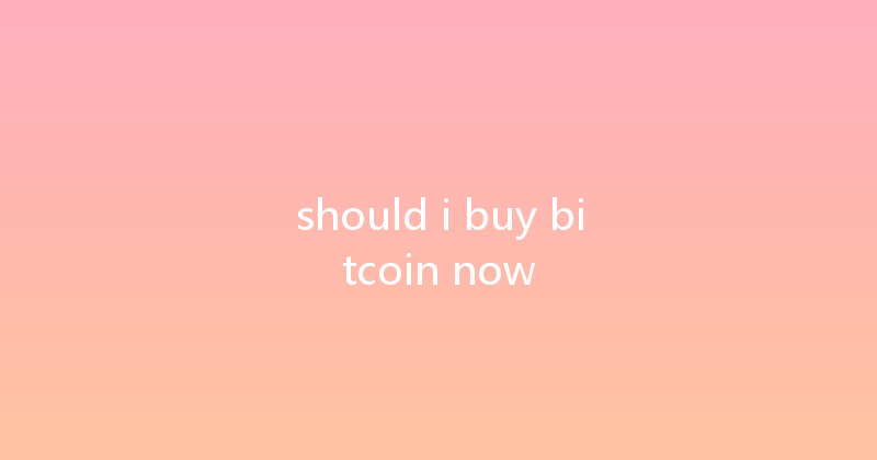 should i buy bitcoin now 