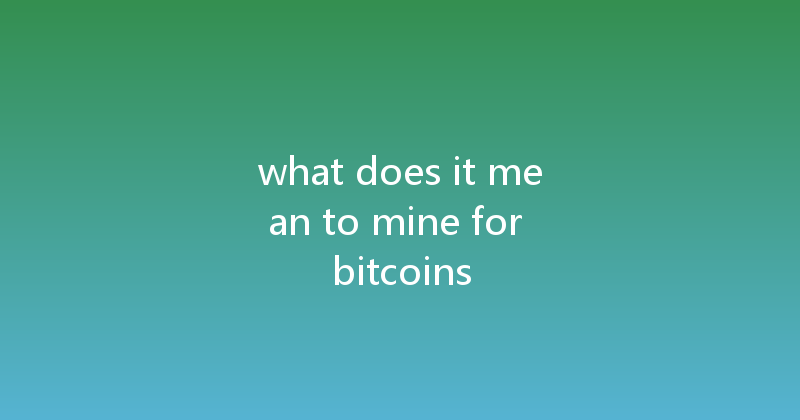 what does it mean to mine for bitcoins 